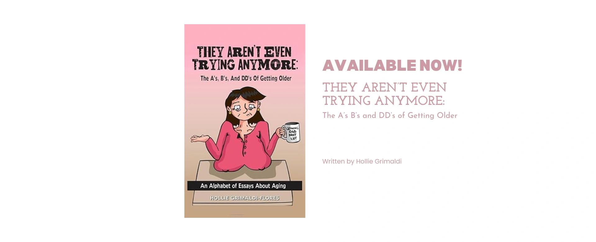 Book cover of ‘They Aren’t Even Trying Anymore: The A’s, B’s and DD’s of Getting Older’ by Hollie Grimaldi, with an Available Now banner.